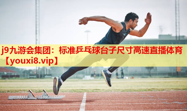 <strong>j9九游会集团：标准乒乓球台子尺寸高速直播体育</strong>